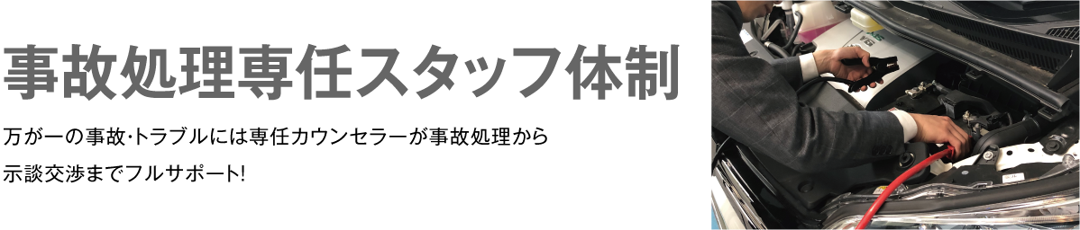 事故処理専任スタッフ体制　万が一の事故・トラブルには専任カウンセラーが事故処理から示談交渉までフルサポート!