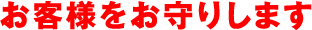 お客様をお守りします